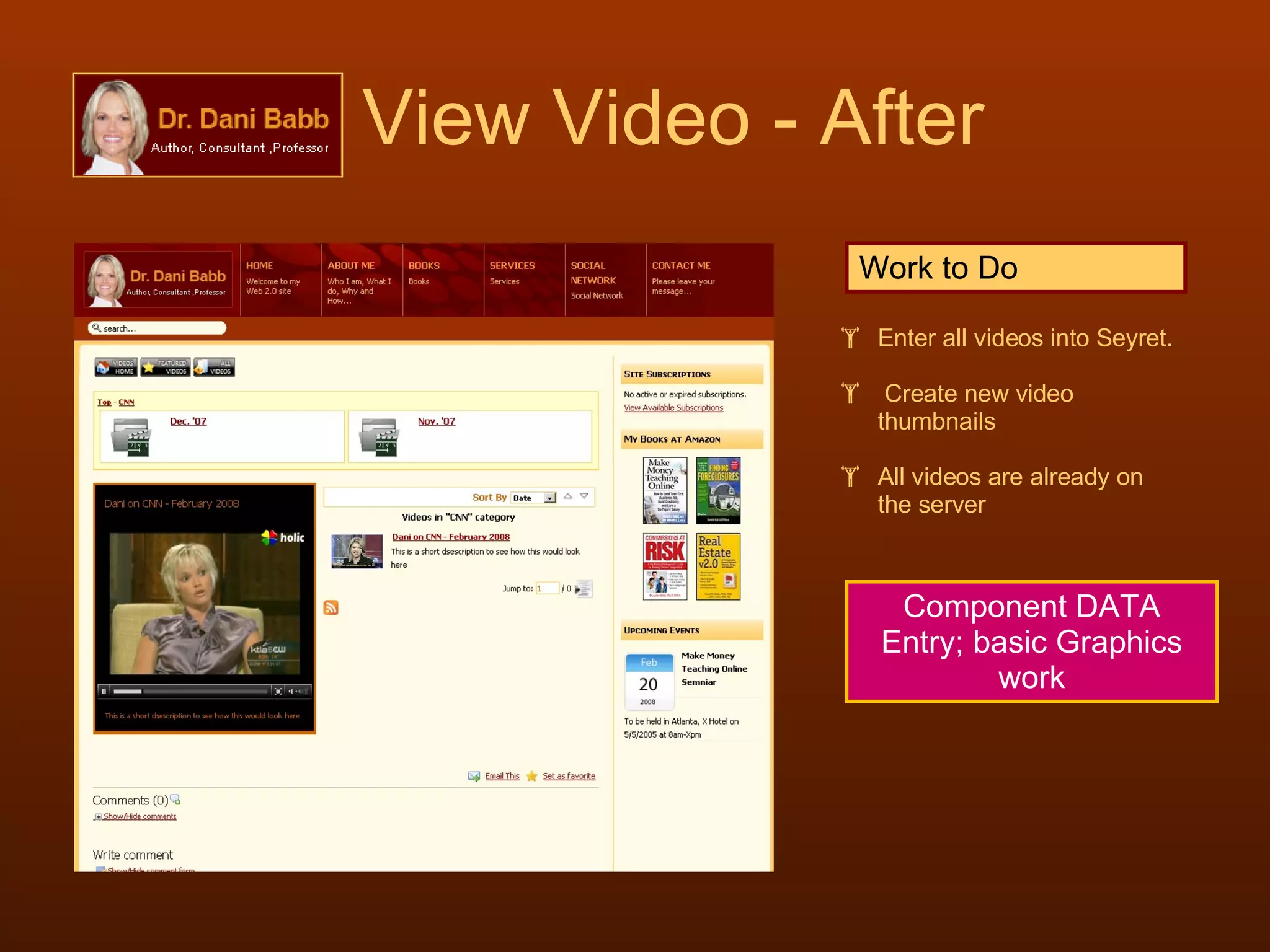 View Video - After Work to Do Enter all videos into Seyret. Create new video thumbnails All videos are already on the server Component DATA Entry; basic Graphics work 