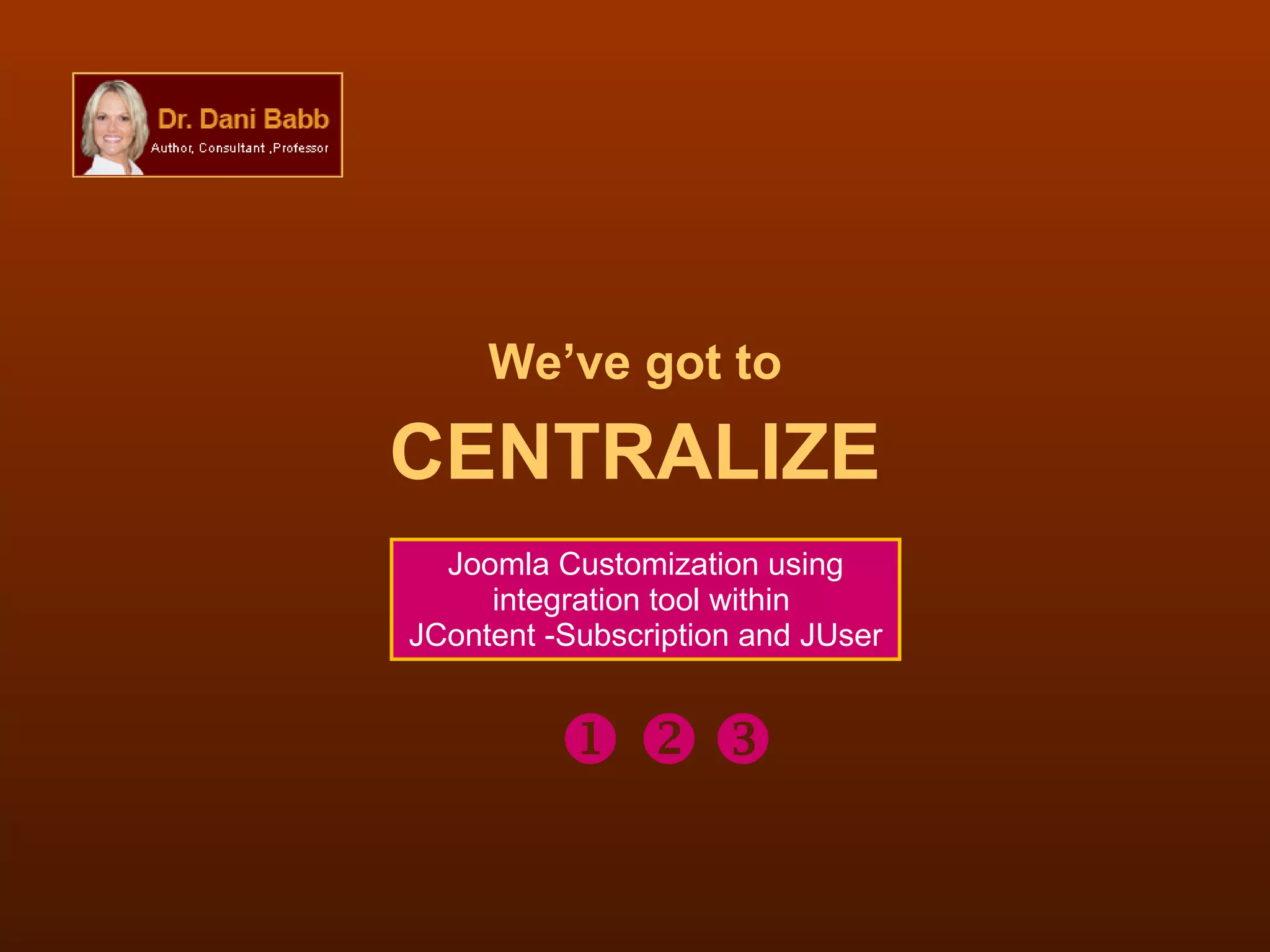 We’ve got to CENTRALIZE Joomla Customization using integration tool within  JContent -Subscription and JUser    