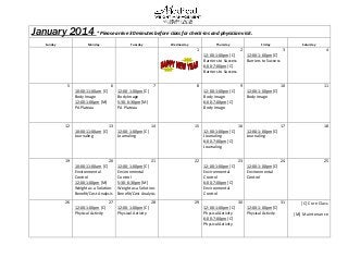 January 2014 * Please arrive 30 minutes before class for check-ins and physician visit.
Sunday

Monday

Tuesday

Wednesday

Thursday

1

Friday

2
12:00-1:00pm [C]
Barriers to Success
6:00-7:00pm [C]
Barriers to Success

5

6
10:00-11:00am [C]
Body Image
12:00-1:00pm [M]
PA Plateau

12

7

8

12:00-1:00pm [C]
Body Image
5:30-6:30pm [M]
PA Plateau

13

14

19

20
10:00-11:00am [C]
Environmental
Control
12:00-1:00pm [M]
Weight as a SolutionBenefit/Cost Analysis

21
12:00-1:00pm [C]
Environmental
Control
5:30-6:30pm [M]
Weight as a SolutionBenefit/Cost Analysis

27

28

29

26
12:00-1:00pm [C]
Physical Activity

12:00-1:00pm [C]
Physical Activity

12:00-1:00pm [C]
Journaling
6:00-7:00pm [C]
Journaling

17

18

24

25

31

[C] Core Class

12:00-1:00pm [C]
Journaling

23
12:00-1:00pm [C]
Environmental
Control
6:00-7:00pm [C]
Environmental
Control

12:00-1:00pm [C]
Environmental
Control

30
12:00-1:00pm [C]
Physical Activity
6:00-7:00pm [C]
Physical Activity

11

12:00-1:00pm [C]
Body Image

16

22

4

10

9

15

12:00-1:00pm [C]
Journaling

3
12:00-1:00pm [C]
Barriers to Success

12:00-1:00pm [C]
Body Image
6:00-7:00pm [C]
Body Image

10:00-11:00am [C]
Journaling

Saturday

12:00-1:00pm [C]
Physical Activity

[M] Maintenance

 