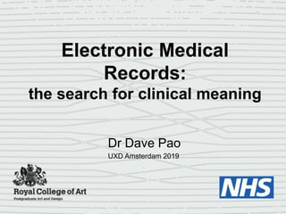 Dr Dave Pao
Electronic Medical
Records:
the search for clinical meaning
UXD Amsterdam 2019
 