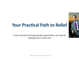 Your Practical Path to Relief — dr david greene r3 stem cell | PPTX