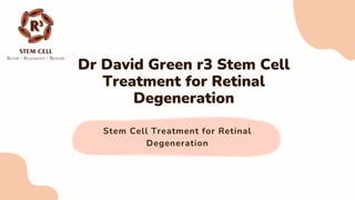 Dr David Green r3 Stem Cell Treatment for Retinal Degeneration.pptx