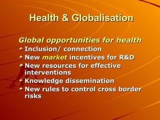 Health & Globalisation <ul><li>Global opportunities for health </li></ul><ul><li>Inclusion/ connection </li></ul><ul><li>N...