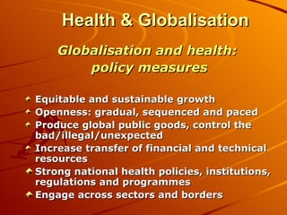 Health & Globalisation <ul><li>Globalisation and health:  </li></ul><ul><li>policy measures </li></ul><ul><li>Equitable an...