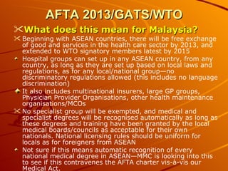 AFTA 2013/GATS/WTO <ul><li>What does this mean for Malaysia? </li></ul><ul><li>Beginning with ASEAN countries, there will ...