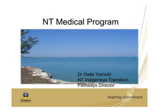 NT Medical Program




        Dr Della Yarnold
        NT Indigenous Transition
        Pathways Director
 