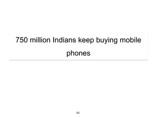 750 million Indians keep buying mobile
               phones




                  43
 