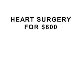 HEART SURGERY
FOR $800
 