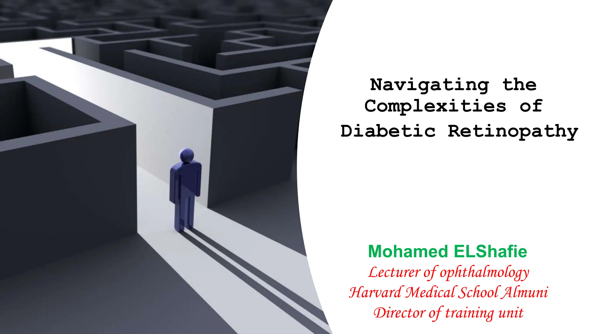 Navigating the
Complexities of
Diabetic Retinopathy
Mohamed ELShafie
Lecturer of ophthalmology
Harvard Medical School Almuni
Director of training unit
 