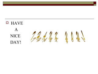  HAVE
A
NICE
DAY!
 