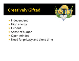 ¡  Independent	
  
¡  High	
  energy	
  
¡  Curious	
  
¡  Sense	
  of	
  humor	
  
¡  Open-­‐minded	
  
¡  Need	
  for	
  privacy	
  and	
  alone	
  time	
  
 