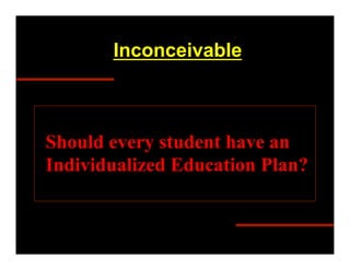 Inconceivable



Should every student have an
Individualized Education Plan?
 