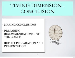 TIMING DIMENSION -
          CONCLUSION

•   MAKING CONCLUSIONS

•   PREPARING
    RECOMMENDATIONS - “O”
    TOLERANCE

•   REPORT PREPARATION AND
    PRESENTATION

                         34
                              34
 