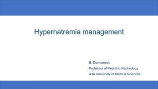 Hypernatremia management
B. Dormanesh
Professor of Pediatric Nephrology
AJA University of Medical Sciences
 