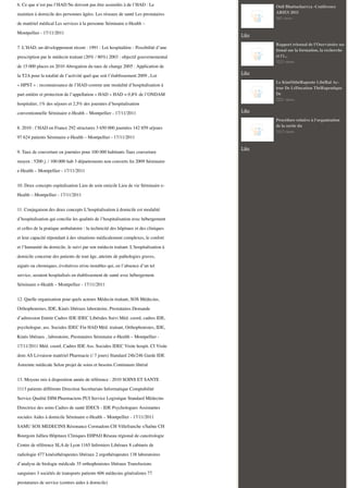 6. Ce que n’est pas l’HAD Ne doivent pas être assimilés à de l’HAD : Le

Onil Bhattacharrya -Conférence
ARIES 2011

maintien à domicile des personnes âgées. Les réseaux de santé Les prestataires

362 views

de matériel médical Les services à la personne Séminaire e-Health –
Montpellier - 17/11/2011

Like
Rapport triennal de l'Oservatoire national sur la formation, la recherche
et l'i...

7. L’HAD, un développement récent : 1991 : Loi hospitalière - Possibilité d’une
prescription par le médecin traitant (20% / 80%) 2003 : objectif gouvernemental

3223 views

de 15 000 places en 2010 Abrogation du taux de change 2005 : Application de
la T2A pour la totalité de l’activité quel que soit l’établissement 2009 , Loi

Like
Le KinéSithéRapeute LibéRal Acteur De LéDucation ThéRapeutique
De

« HPST » : reconnaissance de l’HAD comme une modalité d’hospitalisation à
part entière et protection de l’appellation « HAD » HAD = 0,8% de l’ONDAM

2221 views

hospitalier, 1% des séjours et 2,5% des journées d’hospitalisation
conventionnelle Séminaire e-Health – Montpellier - 17/11/2011

Like
Procédure relative à l'organisation
de la sortie du

8. 2010 : l’HAD en France 292 structures 3 650 000 journées 142 859 séjours

3112 views

97 624 patients Séminaire e-Health – Montpellier - 17/11/2011
9. Taux de couverture en journées pour 100 000 habitants Taux couverture
moyen : 5200 j. / 100.000 hab 3 départements non couverts ﬁn 2009 Séminaire
e-Health – Montpellier - 17/11/2011
10. Deux concepts ospitalisation Lieu de soin omicile Lieu de vie Séminaire eHealth – Montpellier - 17/11/2011
11. Conjugaison des deux concepts L’hospitalisation à domicile est modalité
d’hospitalisation qui concilie les qualités de l’hospitalisation avec hébergement
et celles de la pratique ambulatoire : la technicité des hôpitaux et des cliniques
et leur capacité répondant à des situations médicalement complexes, le confort
et l’humanité du domicile, le suivi par son médecin traitant. L’hospitalisation à
domicile concerne des patients de tout âge, atteints de pathologies graves,
aiguës ou chroniques, évolutives et/ou instables qui, en l’absence d’un tel
service, seraient hospitalisés en établissement de santé avec hébergement.
Séminaire e-Health – Montpellier - 17/11/2011
12. Quelle organisation pour quels acteurs Médecin traitant, SOS Médecins,
Orthophonistes, IDE, Kinés libéraux laboratoire, Prestataires Demande
d’admission Entrée Cadres IDE IDEC Libérales Suivi Méd. coord, cadres IDE,
psychologue, ass. Sociales IDEC Fin HAD Méd. traitant, Orthophonistes, IDE,
Kinés libéraux , laboratoire, Prestataires Séminaire e-Health – Montpellier 17/11/2011 Méd. coord. Cadres IDE Ass. Sociales IDEC Visite hospit. CI Visite
dom AS Livraison matériel Pharmacie (/ 7 jours) Standard 24h/24h Garde IDE
Astreinte médicale Selon projet de soins et besoins Continuum libéral
13. Moyens mis à disposition année de référence : 2010 SOINS ET SANTE
1113 patients différents Direction Secrétariats Informatique Comptabilité
Service Qualité DIM Pharmaciens PUI Service Logistique Standard Médecins
Directrice des soins Cadres de santé IDECS - IDE Psychologues Assistantes
sociales Aides à domicile Séminaire e-Health – Montpellier - 17/11/2011
SAMU SOS MEDECINS Résonance Cormadom CH Villefranche s/Saône CH
Bourgoin Jallieu Hôpitaux Cliniques EHPAD Réseau régional de cancérologie
Centre de référence SLA de Lyon 1165 Inﬁrmiers Libéraux 8 cabinets de
radiologie 477 kinésithérapeutes libéraux 2 ergothérapeutes 138 laboratoires
d’analyse de biologie médicale 35 orthophonistes libéraux Transfusions
sanguines 3 sociétés de transports patients 606 médecins généralistes 77
prestataires de service (centres aides à domicile)

Like

 