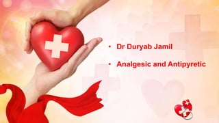 • Dr Duryab Jamil
• Analgesic and Antipyretic
 