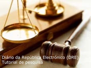 Diário da República Electrónico (DRE)
Tutorial de pesquisa
                    2009
 
