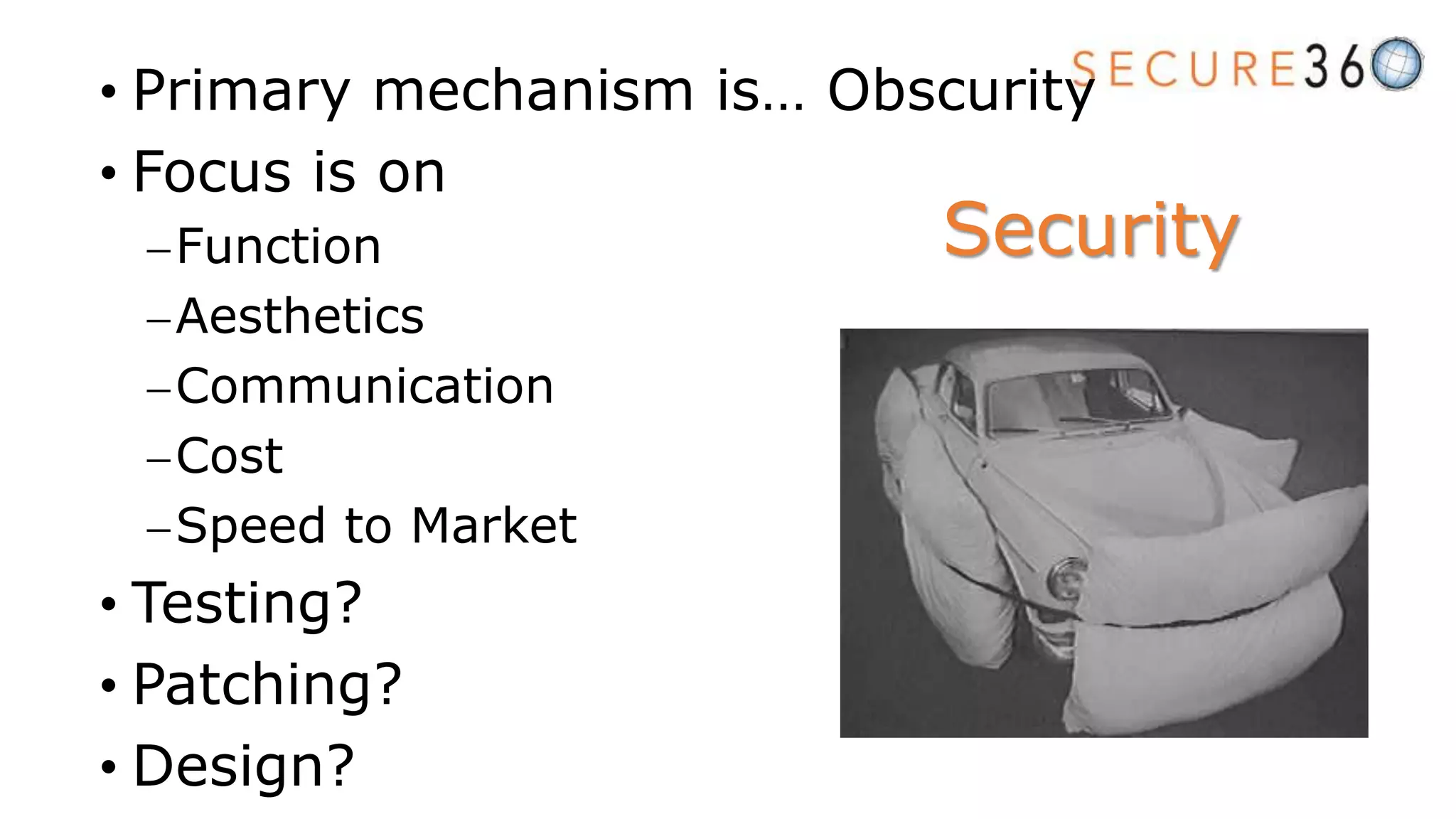 • Primary mechanism is… Obscurity
• Focus is on
Function
Aesthetics
Communication
Cost
Speed to Market
• Testing?
• Patching?
• Design?
Security
 