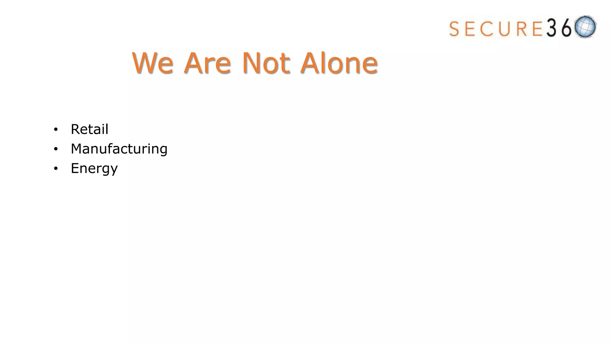 • Retail
• Manufacturing
• Energy
We Are Not Alone
 