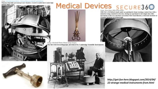 Medical Devices
http://get-fun-here.blogspot.com/2014/04/
22-strange-medical-instruments-from.html
 