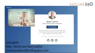 @bcaplin
http://about.me/barrycaplin
securityandcoffee.blogspot.com
 
