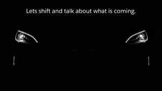 Lets shift and talk about what is coming.
 
