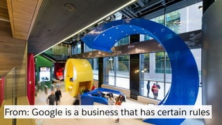 From: Google is a business that has certain rules
 