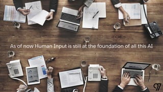 As of now Human Input is still at the foundation of all this AI
 