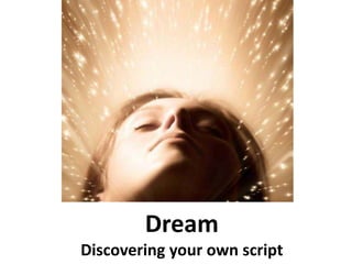 Dream
Discovering your own script
 