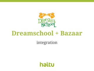 Dreamschool + Bazaar
integration
 