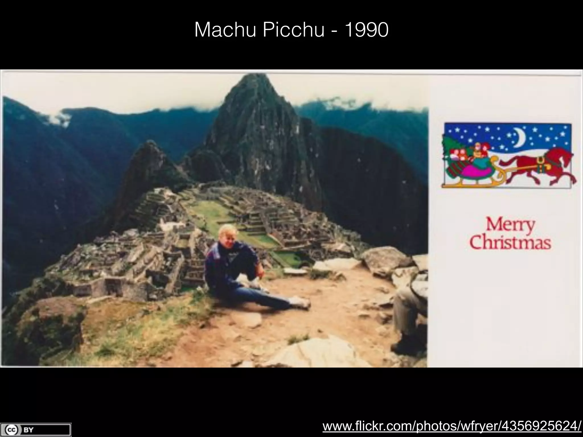 Machu Picchu - 1990

www.flickr.com/photos/wfryer/4356925624/

 