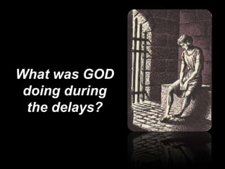 What was GOD doing during the delays?