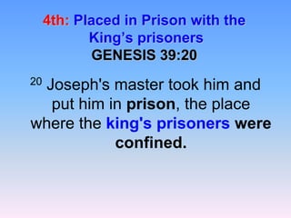 4th:Placed inPrison with the King’s prisonersGENESIS 39:2020 Joseph's master took him and put him in prison, the place where the king's prisoners were confined.