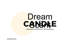 CANDLE
Dream
Scent
CANDLE
Bachelor of Science in Accountancy
DECEMBER 2023
 