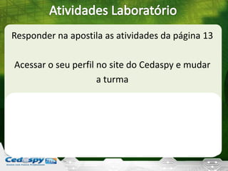 Responder na apostila as atividades da página 13
Acessar o seu perfil no site do Cedaspy e mudar
a turma
 