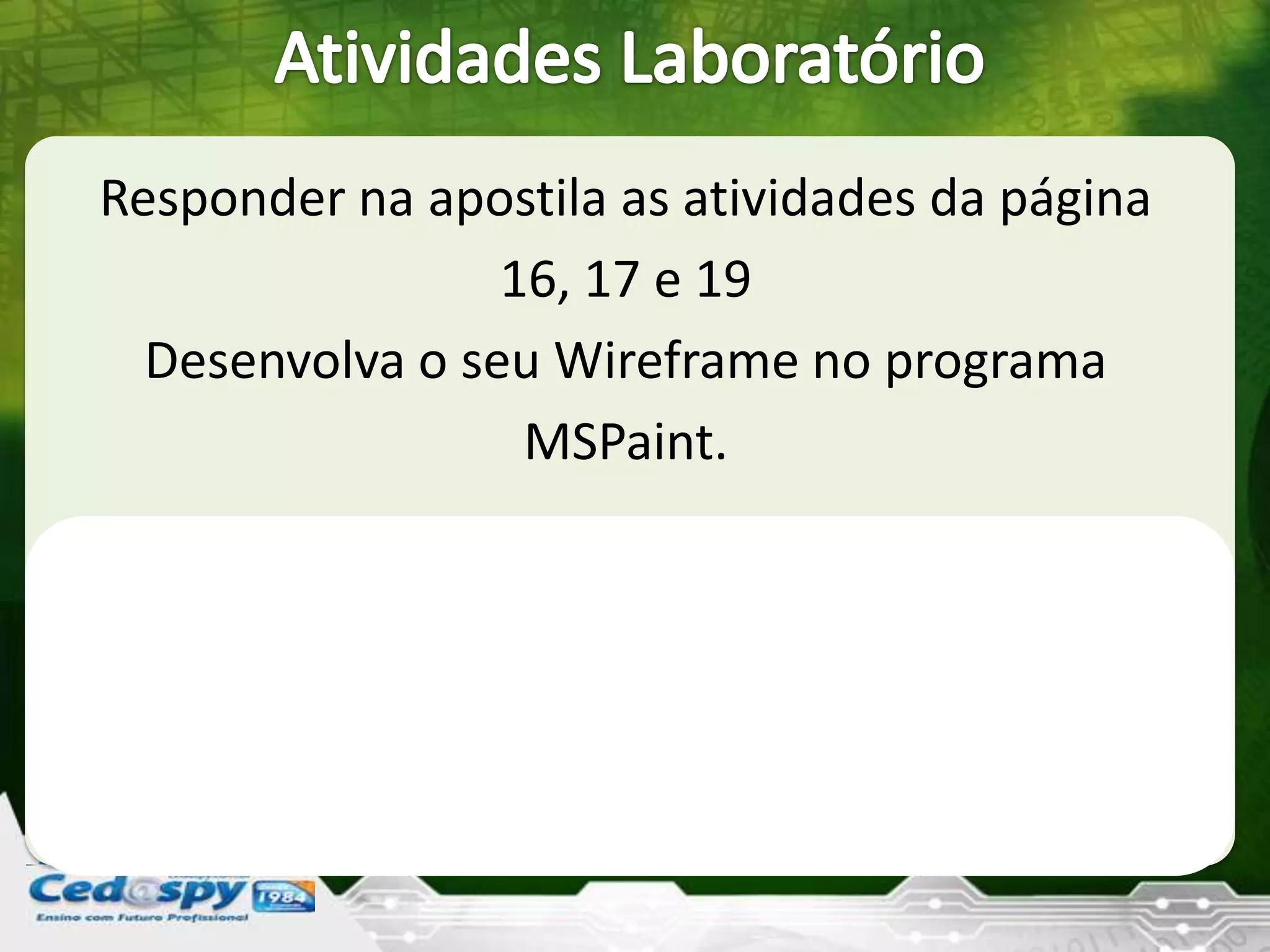 Responder na apostila as atividades da página
16, 17 e 19
Desenvolva o seu Wireframe no programa
MSPaint.
 