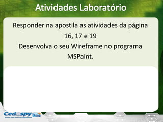 Responder na apostila as atividades da página
16, 17 e 19
Desenvolva o seu Wireframe no programa
MSPaint.
 