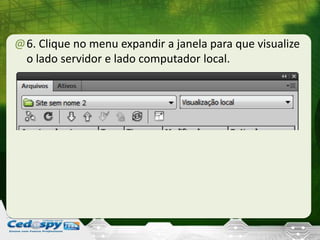 @6. Clique no menu expandir a janela para que visualize
o lado servidor e lado computador local.
 