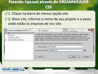 @1. Clique na barra de menus opção site
@2. Novo site, informe o nome de seu projeto e a pasta
onde estão os arquivos de seu site.
 