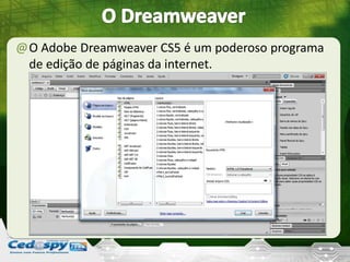 @O Adobe Dreamweaver CS5 é um poderoso programa
de edição de páginas da internet.
 