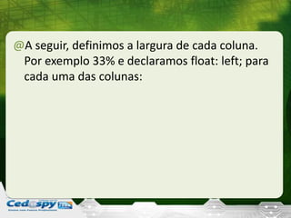 @A seguir, definimos a largura de cada coluna.
Por exemplo 33% e declaramos float: left; para
cada uma das colunas:
 