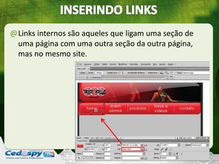 @Links internos são aqueles que ligam uma seção de
uma página com uma outra seção da outra página,
mas no mesmo site.
 