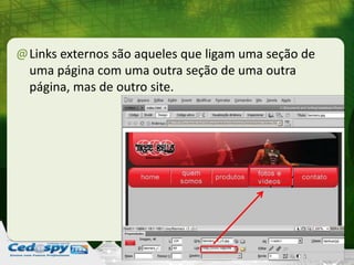 @Links externos são aqueles que ligam uma seção de
uma página com uma outra seção de uma outra
página, mas de outro site.
 