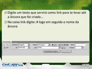 @Digite um texto que servirá como link para te levar até
a âncora que foi criada...
@Na caixa link digite: # logo em seguida o nome da
âncora
 