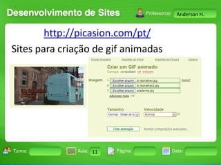 Anderson H.

http://picasion.com/pt/
Sites para criação de gif animadas

Turma:

2503-B

Aula:

10

Pág:

10 a 17

11
Instrutor: Ricardo Paladini Matos

Data:

18-jan-12

 