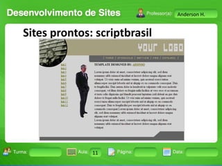 Anderson H.

Sites prontos: scriptbrasil

Turma:

2503-B

Aula:

10

Pág:

10 a 17

11
Instrutor: Ricardo Paladini Matos

Data:

18-jan-12

 