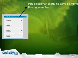 Para selecionar, clique na barra de menu
Do spry menubar.

 