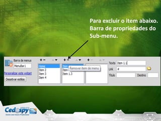 Para excluir o item abaixo.
Barra de propriedades do
Sub-menu.

 