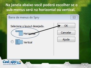 Na janela abaixo você poderá escolher se o
sub-menus será na horizontal ou vertical.