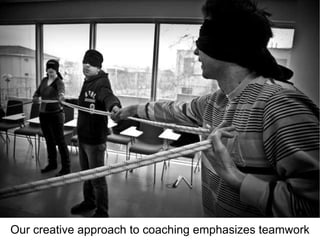 Our creative approach to coaching emphasizes teamwork 